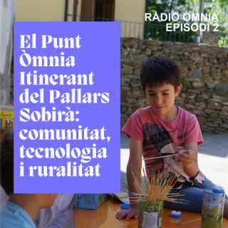 Ràdio Òmnia - Episodi 2 | El Punt Òmnia Itinerant del Pallars Sobirà: comunitat, tecnologia i ruralitat